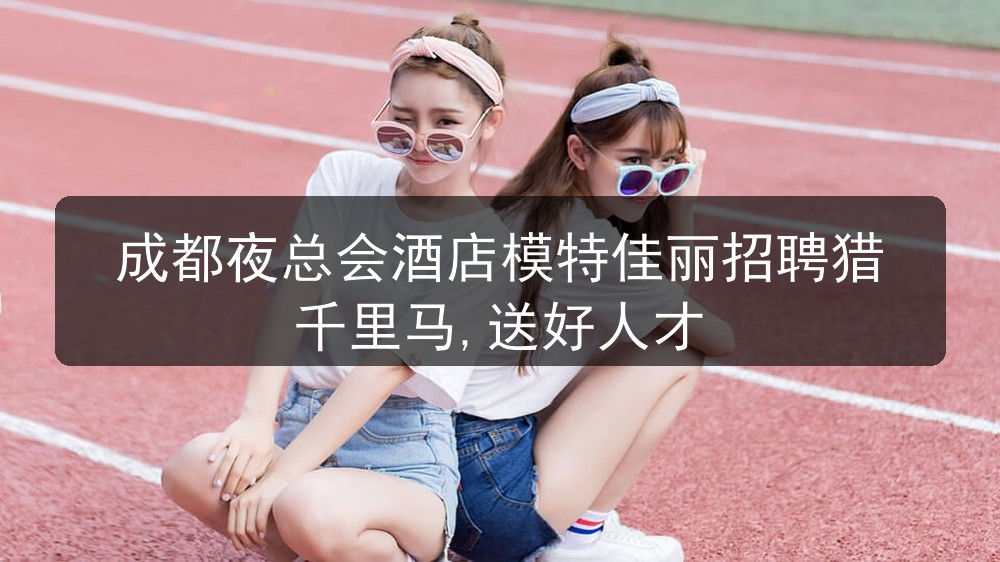 成都酒水促销男模招聘任贤使能15～28小费郑州夜总会酒店