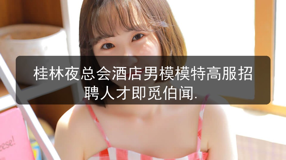 桂林夜总会酒店男模模特高服招聘人才即觅伯闻.